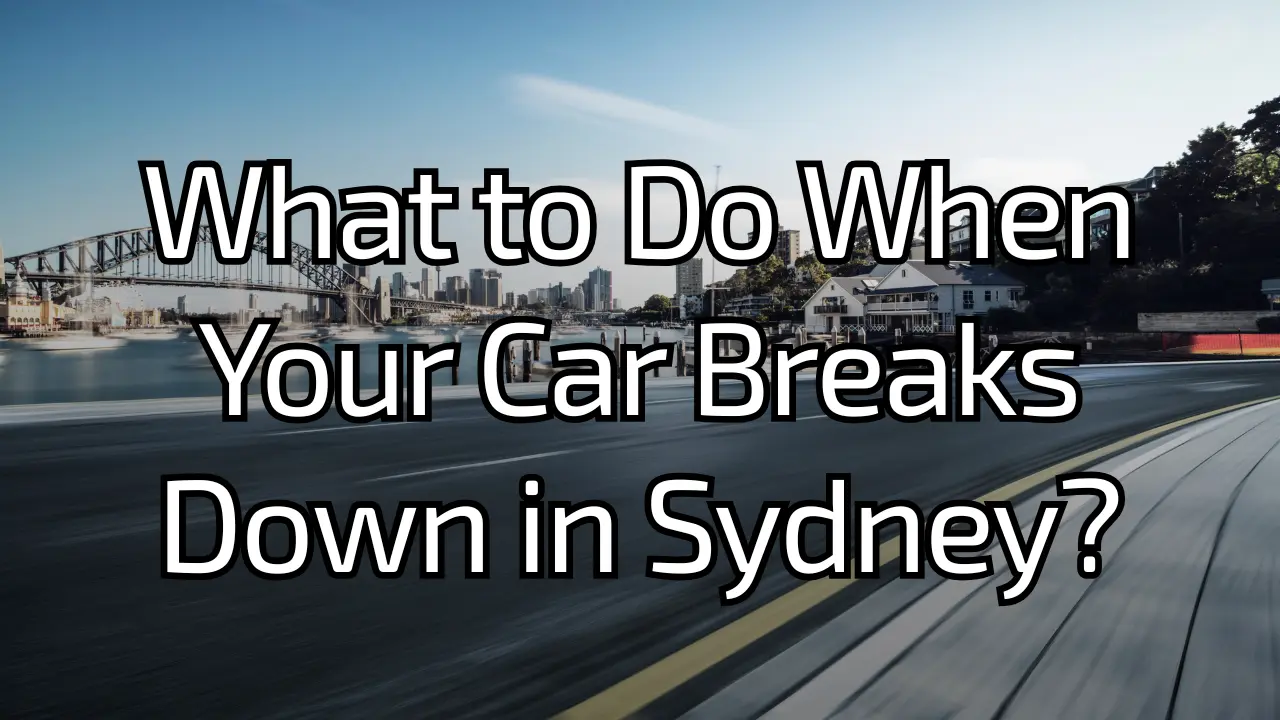 What to Do When Your Car Breaks Down in Sydney?